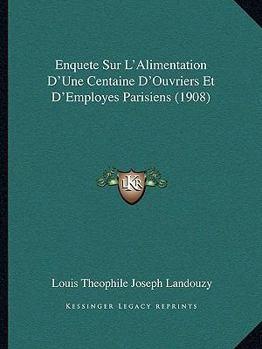 Paperback Enquete Sur L'Alimentation D'Une Centaine D'Ouvriers Et D'Employes Parisiens (1908) [French] Book
