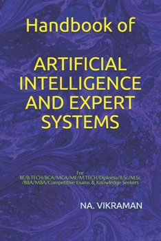 Handbook of ARTIFICIAL INTELLIGENCE AND EXPERT SYSTEMS: For BE/B.TECH/BCA/MCA/ME/M.TECH/Diploma/B.Sc/M.Sc/BBA/MBA/Competitive Exams & Knowledge Seekers (2020)