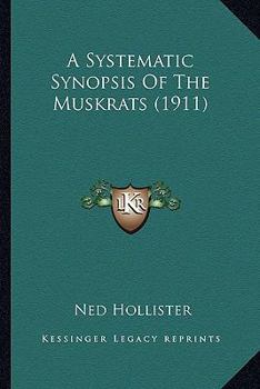 Paperback A Systematic Synopsis Of The Muskrats (1911) Book