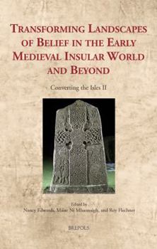 Hardcover Transforming Landscapes of Belief in the Early Medieval Insular World and Beyond: Converting the Isles II Book