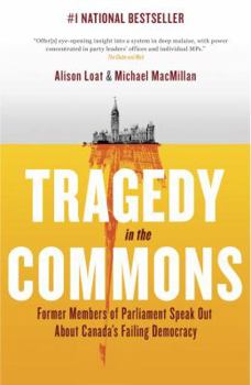 Tragedy in the Commons: Former Members of Parliament Speak Out About Canada's Failing Democracy