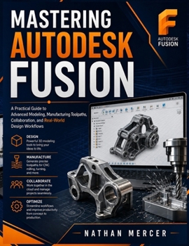 Paperback Mastering Autodesk Fusion: A Practical Guide to Advanced Modeling, Manufacturing Toolpaths, Collaboration, and Real-World Design Workflows Book