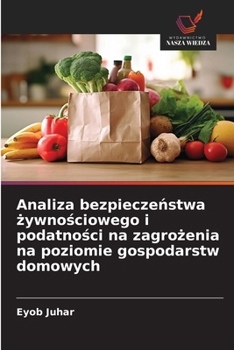 Analiza bezpieczenstwa zywnosciowego i podatnosci na zagrozenia na poziomie gospodarstw domowych (Polish Edition)