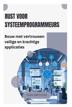 Rust voor systeemprogrammeurs: Bouw met vertrouwen veilige en krachtige applicaties