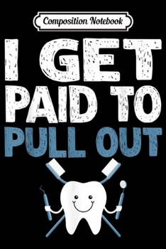 Composition Notebook: Funny Dental I Get Paid Pull Out Tooth th Dentist  Journal/Notebook Blank Lined Ruled 6x9 100 Pages