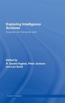 Hardcover Exploring Intelligence Archives: Enquiries into the Secret State Book