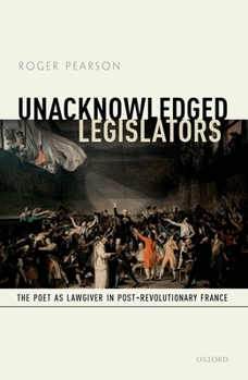 Hardcover Unacknowledged Legislators: The Poet as Lawgiver in Post-Revolutionary France Book