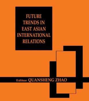 Hardcover Future Trends in East Asian International Relations: Security, Politics, and Economics in the 21st Century Book