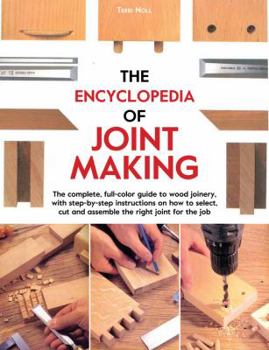 Paperback The Encyclopedia of Joint Making: The Complete, Full-Color Guide to Wood Joinery, with Step-By-Step Instructions on How to Select, Cut, and Assemble t Book