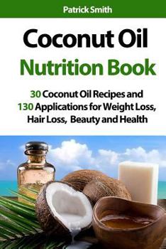 Paperback Coconut Oil Nutrition Book: 30 Coconut Oil Recipes and 130 Applications for Weight Loss, Hair Loss, Beauty and Health Book