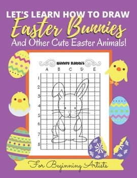 Paperback Let's Learn How to Draw Easter Bunnies and Other Cute Easter Animals!: For Beginning Artists - Kids, Teens & Adults Book