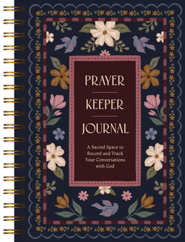 Spiral-bound Prayer Keeper Journal: A Sacred Space to Record and Track Your Conversations with God Book