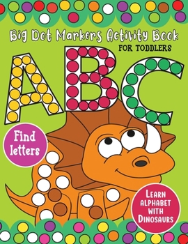 Paperback Big Dot Markers Activity Book for Toddlers: ABC Letter Find and Learn Alphabet with Dinosaur: My First Crayons Coloring Book, Preschool Workbook for K Book