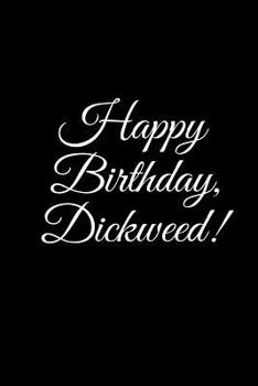 Paperback HAPPY BIRTHDAY, DICKWEED! A DIY birthday book, birthday card, rude gift, funny gift Book