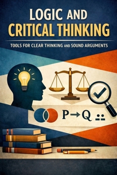 Paperback Logic and Critical Thinking: Tools for Clear Thinking and Sound Arguments Book