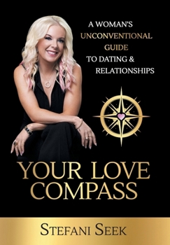Hardcover Your Love Compass: A Woman's Unconventional Guide to Dating & Relationships Book