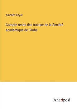 Paperback Compte-rendu des travaux de la Société académique de l'Aube [French] Book