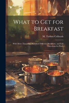 Paperback What to get for Breakfast: With More Than one Hundred Different Breakfasts, and Full Directions for Each Book