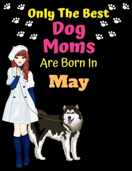 Paperback Only The Best Dog Moms Are Born In May: Dog Lover Journal Dog lover gifts Notebook Dog Journal Dog Planner with Cute Design cover. Dog Mom lined ruled Book