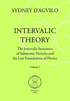 Paperback Intervalic Theory: The Intervalic Structures of Subatomic Particles and the Last Foundations of Physics (vol. 1): The beautiful Theory of Book