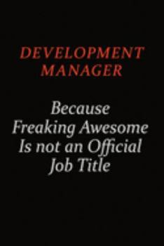 Development Manager Because Freaking Awesome Is Not An Official job Title: Career journal, notebook and writing journal for encouraging men, women and kids. A framework for building your career.