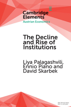 The Decline and Rise of Institutions: A Modern Survey of the Austrian Contribution to the Economic Analysis of Institutions - Book  of the Elements in Austrian Economics