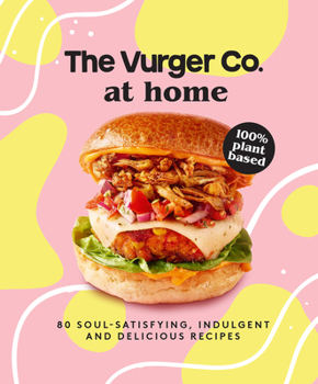 Hardcover The Vurger Co. at Home: 80 Soul-Satisfying, Indulgent and Delicious Vegan Fast Food Recipes Book