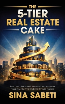 The 5-Tier Real Estate Cake: Building Wealth Layer by Layer From First-Time Buyer to Real Estate Empire