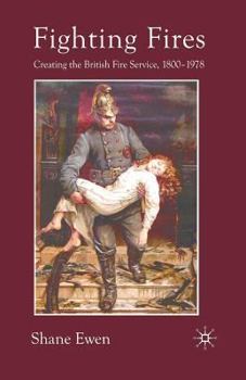 Paperback Fighting Fires: Creating the British Fire Service, 1800-1978 Book