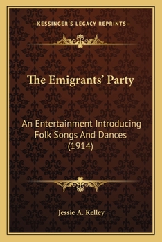 Paperback The Emigrants' Party: An Entertainment Introducing Folk Songs And Dances (1914) Book