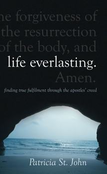 Hardcover Life Everlasting: Finding True Fulfilment Through the Apostles' Creed Book
