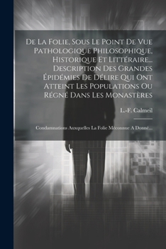 Paperback De La Folie, Sous Le Point De Vue Pathologique Philosophique, Historique Et Littéraire... Description Des Grandes Épidémies De Délire Qui Ont Atteint [French] Book