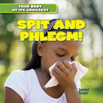 Spit and Phlegm! - Book  of the Your Body at Its Grossest