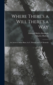 Hardcover Where There's a Will There's a Way: An Ascent of Mont Blanc, by C. Hudson and E.S. Kennedy Book