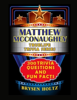 Truelife Trivia Matthew McConaughey: 300 Trivia Questions and Fun Facts (Truelife Trivia Series)