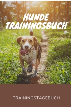 Hunde Trainingsbuch Trainingstagebuch: Hundetraining f�r Hundetrainer Hunde Tagebuch A5, Hundtagebuch f�r das Hunde erziehen