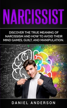 Paperback Narcissist: Discover the true meaning of narcissism and how to avoid their mind games, guilt, and manipulation Book