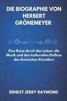 Paperback Die Biografie Von Herbert Grönemeyer: Eine Reise durch das Leben, die Musik und den kulturellen Einfluss des ikonischen Künstlers [German] Book