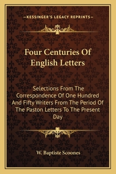 Paperback Four Centuries Of English Letters: Selections From The Correspondence Of One Hundred And Fifty Writers From The Period Of The Paston Letters To The Pr Book