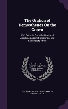 Hardcover The Oration of Demosthenes On the Crown: With Extracts From the Oration of Aeschines Against Ctesiphon, and Explanatory Notes Book