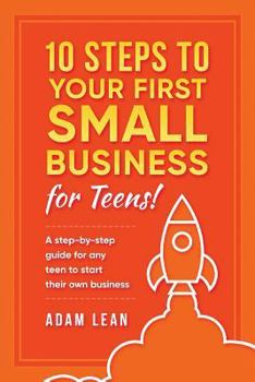 Paperback 10 Steps to Your First Small Business (For Teens): A step-by-step guide for any teen to start their own business Book