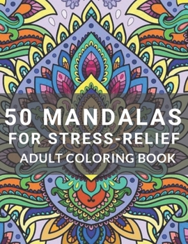50 Mandalas for Stress-Relief Adult Coloring Book: Adult Coloring Book Hardback Covers, Artist Quality Paper, Beautiful Mandalas for Stress Relief and Relaxation