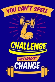 You Can't Spell Challenge Without Change: Workout Log Book for Men and Women, Motivational Word Art Cover, 150 Pages, 6 x 9 Inches