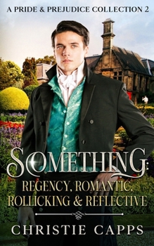 Paperback Something: Regency, Romantic, Rollicking & Reflective: A Pride & Prejudice Collection 2 Book