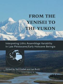 From the Yenisei to the Yukon: Interpreting Lithic Assemblage Variability in Late Pleistocene/Early Holocene Beringia - Book  of the Peopling of the Americas Publications