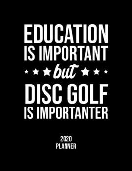 Paperback Education Is Important But Disc Golf Is Importanter 2020 Planner: Disc Golf Fan 2020 Calendar, Funny Design, 2020 Planner for Disc Golf Lover, Christm Book