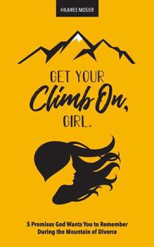 Paperback Get Your Climb On, Girl: 5 Promises God Wants You to Remember During the Mountain of Divorce Book