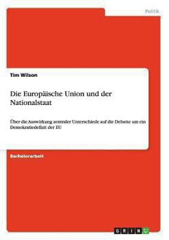 Paperback Die Europäische Union und der Nationalstaat: Über die Auswirkung zentraler Unterschiede auf die Debatte um ein Demokratiedefizit der EU [German] Book