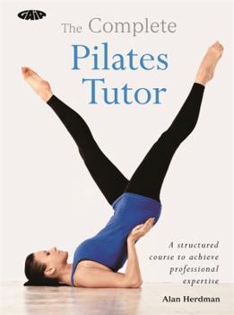 Paperback The Complete Pilates Tutor: A Structured Course to Achieve Professional Expertise Book