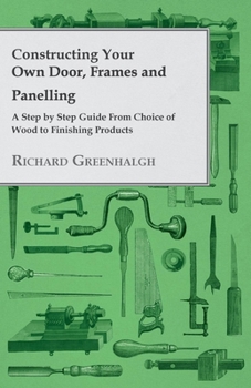 Paperback Constructing Your Own Door, Frames and Panelling - A Step by Step Guide from Choice of Wood to Finishing Products Book
